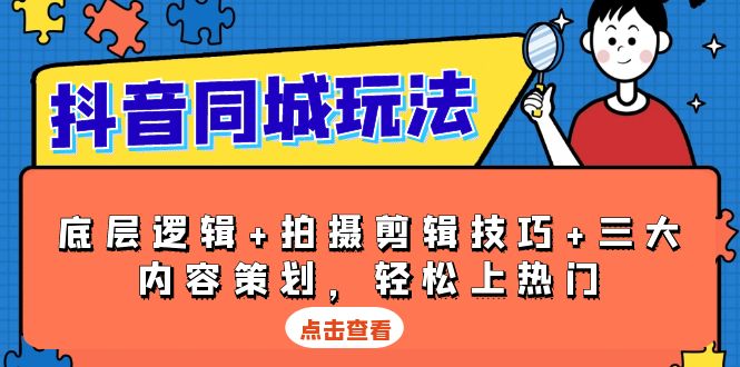 抖音 同城玩法，底层逻辑+拍摄剪辑技巧+三大内容策划，轻松上热门-皓收集 | 网创宝典