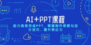 AI+PPT课程，助力高效完成PPT，掌握制作思路与设计技巧，提升表达力--皓收集 | 网创宝典