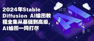 2024年Stable Diffusion Al绘图教程全集从基础到高级，AI绘图一网打尽--皓收集 | 网创宝典