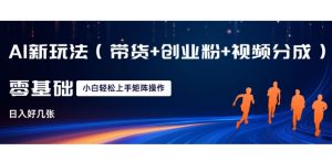 AI新玩法(带货+创业粉+视频分成)，三分钟一条视频，日入多张，可矩阵操作，小白也能轻松上手--皓收集 | 网创宝典