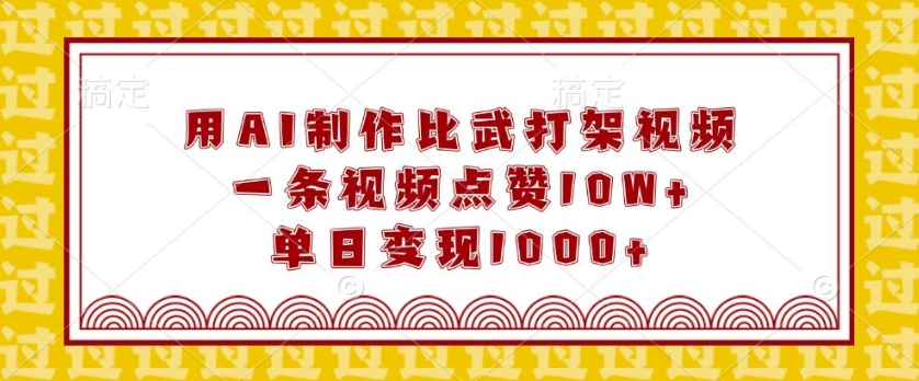 用AI制作比武打架视频，一条视频点赞10W+，单日变现1k【揭秘】-皓收集 | 网创宝典