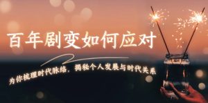 百年剧变如何应对，为你梳理时代脉络，揭秘个人发展与时代关系--皓收集 | 网创宝典