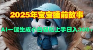 2025年宝宝睡前故事，AI一键生成小白轻松上手日入3张--皓收集 | 网创宝典