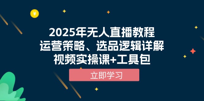 2025年无人直播教程，运营策略、选品逻辑详解，视频实操课+工具包-皓收集 | 网创宝典