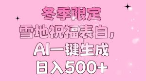 冬季限定，雪地祝福表白，AI一键生成，日入500+--皓收集 | 网创宝典