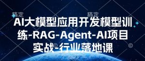 AI大模型应用开发​模型训练-RAG-Agent-AI项目实战-行业落地课--皓收集 | 网创宝典