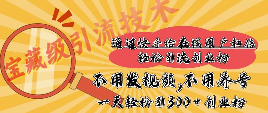 快手宝藏级引流技术，不用发视频，不用养号，纯纯搬砖操作，一天能引300 + 创业粉-皓收集 | 网创宝典