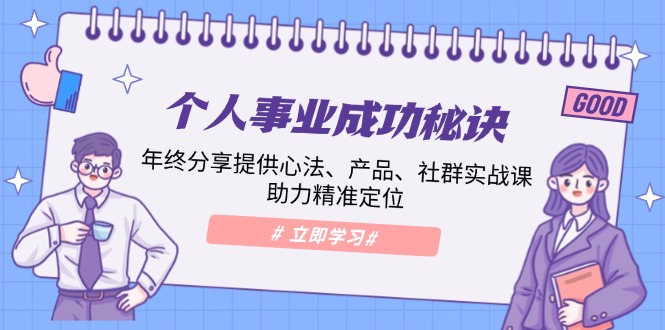 个人事业成功秘诀：年终分享提供心法、产品、社群实战课、助力精准定位-皓收集 | 网创宝典