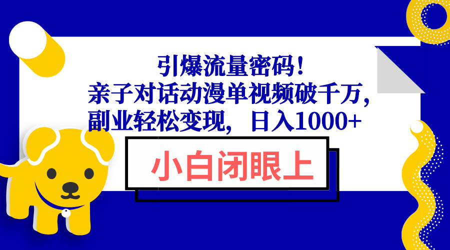 引爆流量密码！亲子对话动漫单视频破千万，副业轻松变现，日入1000+-皓收集 | 网创宝典