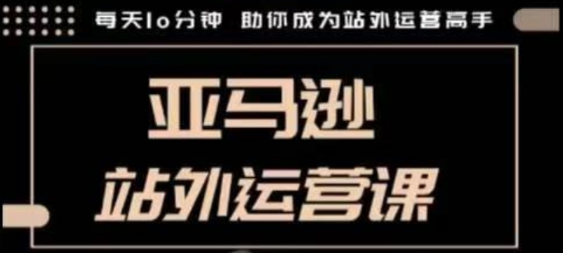 聪明的跨境人都在学的亚马逊站外运营课，每天10分钟，手把手教你成为站外运营高手-皓收集 | 网创宝典