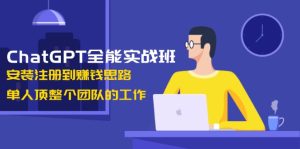 ChatGPT全能实战班，安装注册到赚钱思路，单人顶整个团队的工作--皓收集 | 网创宝典