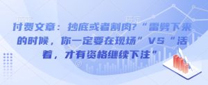 付费文章：抄底或者割肉?“雷劈下来的时候，你一定要在现场”VS“活着，才有资格继续下注”--皓收集 | 网创宝典
