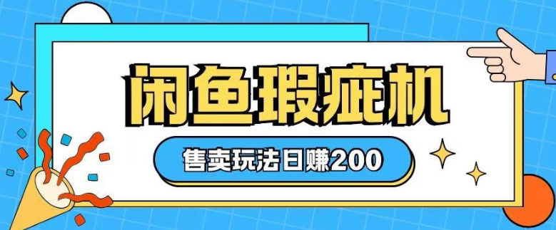 咸鱼瑕疵机售卖玩法0基础也能上手，日入2张-皓收集 | 网创宝典