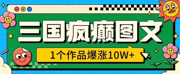 三国疯癫图文，1个作品爆涨10W+，3分钟教会你，趁着风口无脑冲(附详细教学)-皓收集 | 网创宝典