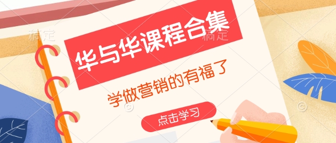 华与华课程合集，​学做营销的有福了-皓收集 | 网创宝典