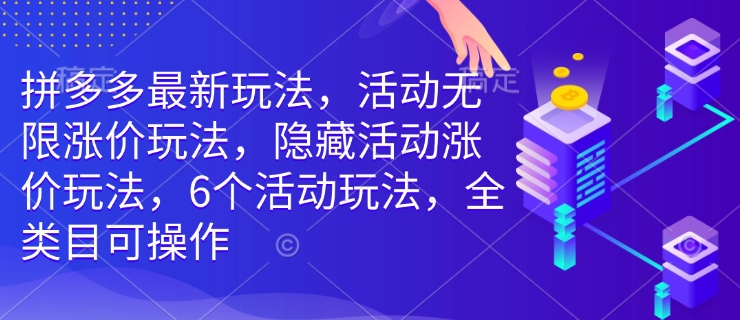 拼多多最新玩法，活动无限涨价玩法，隐藏活动涨价玩法，6个活动玩法，全类目可操作-皓收集 | 网创宝典