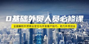 0基础外贸人员必修课：全面解析外贸商业定位与开发客户技巧，助力外贸创业--皓收集 | 网创宝典
