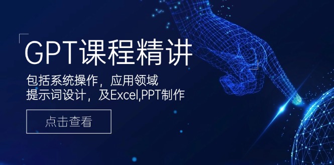 GPT课程精讲，包括系统操作，应用领域，提示词设计，及Excel,PPT制作-皓收集 | 网创宝典