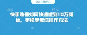 快手账号如何快速做到10万粉丝，手把手教你操作方法--皓收集 | 网创宝典