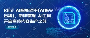 Kimi AI智能助手(AI指令合集)，带你掌握AI工具，开启高效内容生产之旅--皓收集 | 网创宝典