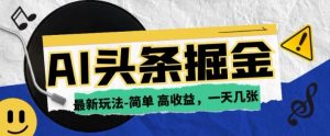 AI今日头条最新玩法，一部手机复制粘贴，小白在家也可日入几张--皓收集 | 网创宝典