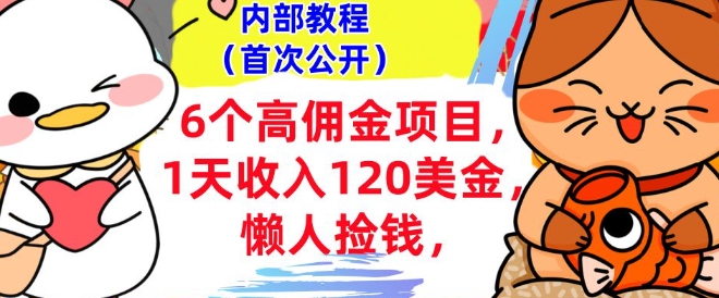 6个高佣金项目+0门槛，1天收入120美刀，懒人捡钱，内部教程-皓收集 | 网创宝典