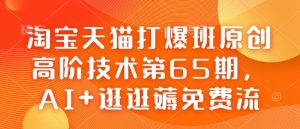 淘宝天猫打爆班原创高阶技术第65期，AI+逛逛薅免费流--皓收集 | 网创宝典