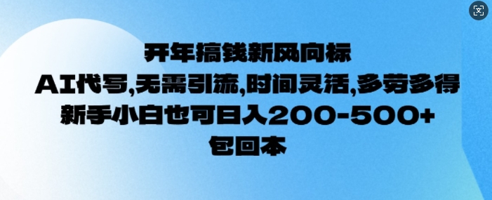 开年搞钱风向标，AI代写，无需引流，时间灵活，多劳多得，新手小白也可单日2张-皓收集 | 网创宝典