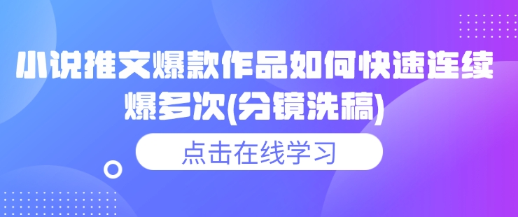 小说推文爆款作品如何快速连续爆多次(分镜洗稿)-皓收集 | 网创宝典