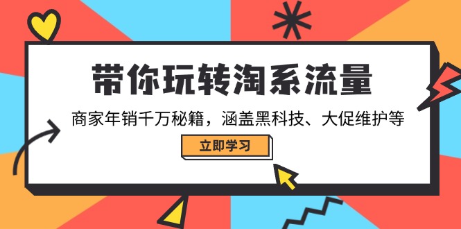 带你玩转淘系流量，商家年销千万秘籍，涵盖黑科技、大促维护等-皓收集 | 网创宝典