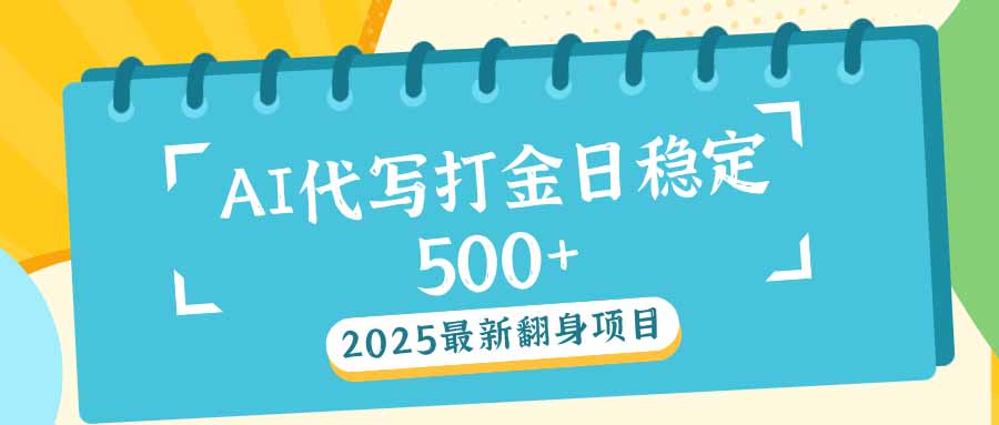 2025最新AI打金代写日稳定500+：2025最新翻身项目-皓收集 | 网创宝典