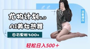 尤物计划4.0，AI美女热舞引爆流量，不限流不封号，轻松月入1W+--皓收集 | 网创宝典