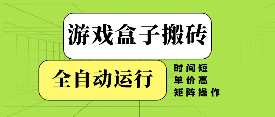 游戏盒子全自动搬砖，时间短、单价高，矩阵操作-皓收集 | 网创宝典