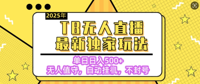 【独家】2025年TB无人直播最新玩法，单日日入5张，无人值守，不封号独家玩法-皓收集 | 网创宝典