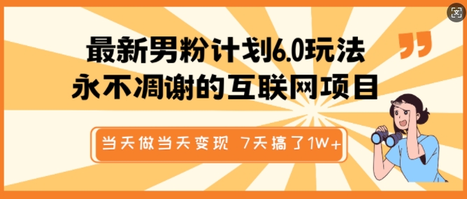 最新男粉计划6.0玩法，永不凋谢的互联网项目，当天做当天变现，视频包原创，7天搞了1个W-皓收集 | 网创宝典