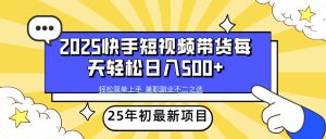 2025年初新项目快手短视频带货轻松日入500+--皓收集 | 网创宝典