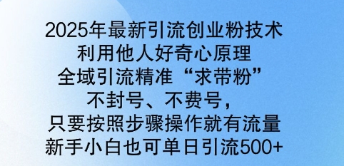 2025年最新引流创业粉技术，全域引流精准“求带粉”，不封号，不费号，新手小白也可单日引流500+-皓收集 | 网创宝典