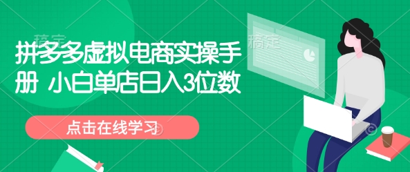 拼多多虚拟电商实操手册 小白单店日入3位数-皓收集 | 网创宝典