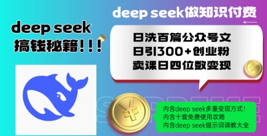 Deepseek做知识付费日洗百篇公众号文日引300+创业粉，卖课日四位数变现保姆级教程!-皓收集 | 网创宝典