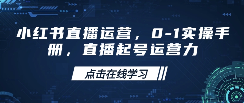 小红书直播运营，0-1实操手册，直播起号运营力-皓收集 | 网创宝典