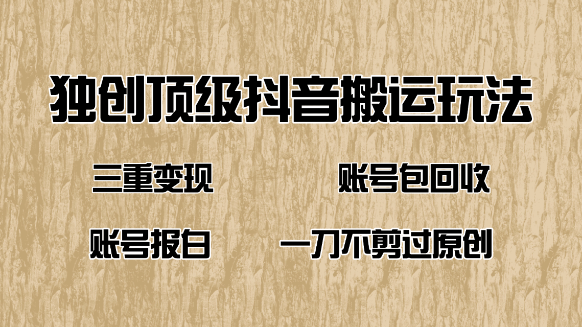 抖音短剧纯搬运玩法，三重变现，账号包回收，账号报白一刀不剪过原创-皓收集 | 网创宝典