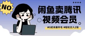 外面收费398的闲鱼卖腾讯会员项目拆解，0成本只需一分钱就可以每天达到2张--皓收集 | 网创宝典