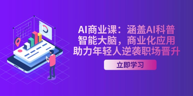 AI-商业课：涵盖AI科普，智能大脑，商业化应用，助力年轻人逆袭职场晋升-皓收集 | 网创宝典