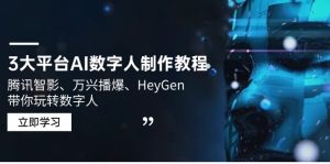 3大平台AI数字人制作教程，腾讯智影、万兴播爆、HeyGen带你玩转数字人--皓收集 | 网创宝典