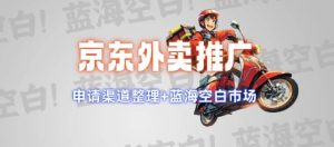 京东外卖推广项目_蓝海市场+推广思路+申请渠道【揭秘】--皓收集 | 网创宝典