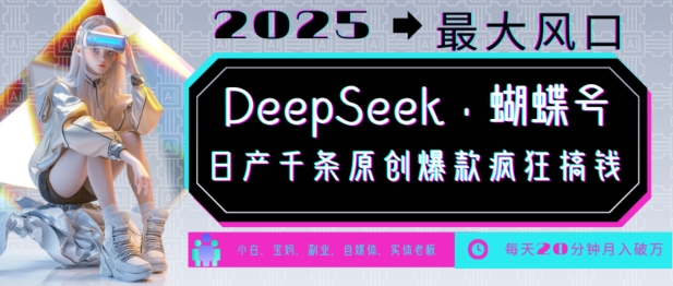 DeepSeek+蝴蝶号，2025年最大风口，日产千条原创爆款，轻松月入破W-皓收集 | 网创宝典