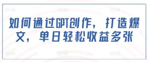 如何通过GPT创作，打造爆文，单日轻松收益多张--皓收集 | 网创宝典
