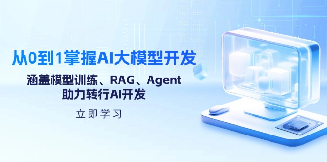 从0到1掌握AI大模型开发，涵盖模型训练、RAG、Agent，助力转行AI开发-皓收集 | 网创宝典