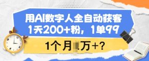 用AI数字人全自动获客，1天200+粉，1单99，1个月1个W+?--皓收集 | 网创宝典