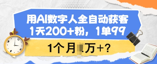 用AI数字人全自动获客，1天200+粉，1单99，1个月1个W+?-皓收集 | 网创宝典